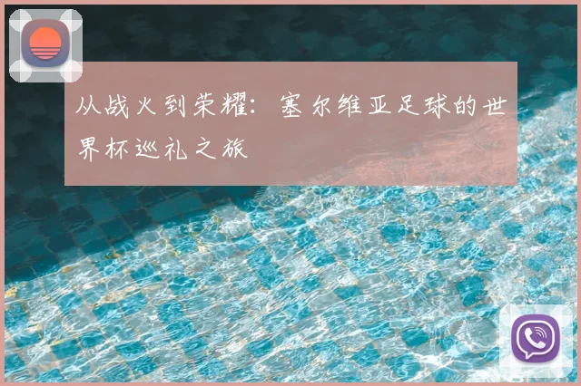 从战火到荣耀：塞尔维亚足球的世界杯巡礼之旅